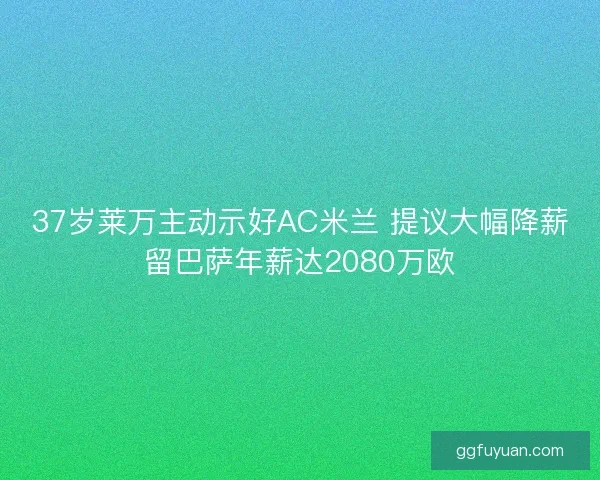 37岁莱万主动示好AC米兰 提议大幅降薪留巴萨年薪达2080万欧